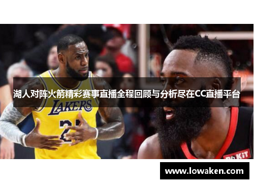 湖人对阵火箭精彩赛事直播全程回顾与分析尽在CC直播平台