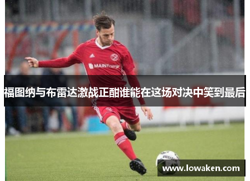 福图纳与布雷达激战正酣谁能在这场对决中笑到最后